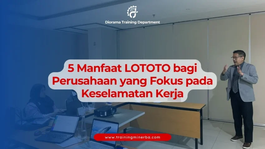 5 Manfaat LOTOTO bagi Perusahaan yang Fokus pada Keselamatan Kerja